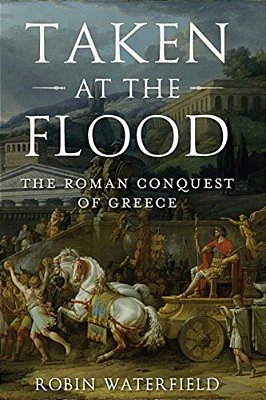 Taken At The Flood: The Roman Conquest Of Greece-..