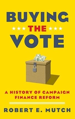 Buying The Vote: A History Of Campaign Finance Reform-..