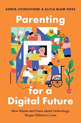 Parenting For A Digital Future: How Hopes And Fears About Technology Shape Children's Lives-..