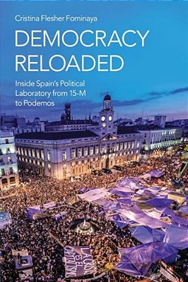 Democracy Reloaded: Inside Spain's Political Laboratory From 15-M To Podemos-..