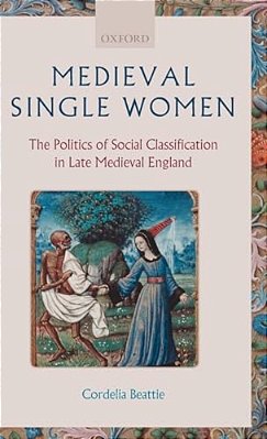 Medieval Single Women: The Politics Of Social Classification In Late Medieval England-..