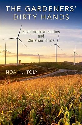 Gardeners' Dirty Hands: Environmental Politics And Christian Ethics-..