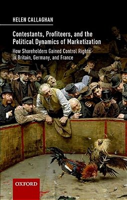 Contestants, Profiteers, And The Political Dynamics Of Marketization: How Shareholders Gained Control Rights In Britain, Germany, And France-..