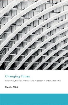 Changing Times: Economics, Policies, And Resource Allocation In Britain Since 1951-..
