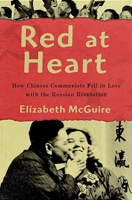 Red At Heart: How Chinese Communists Fell In Love With The Russian Revolution-..