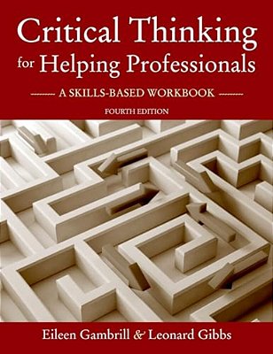Critical Thinking For Helping Professionals: A Skills-Based Workbook-..