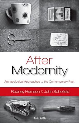 After Modernity: Archaeological Approaches To The Contemporary Past-..