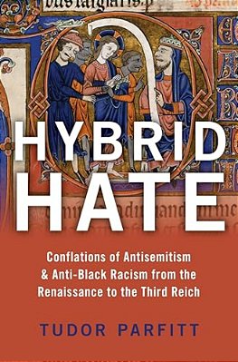 Hybrid Hate: Conflations Of Antisemitism & Anti-Black Racism From The Renaissance To The Third Reich-..