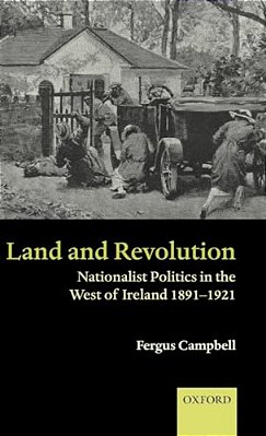 Land And Revolution: Nationalist Politics In The West Of Ireland 1891-1921-..