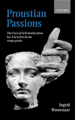 Proustian Passions: The Uses Of Self-Justification For A La Recherche Du Temps Perdu-..