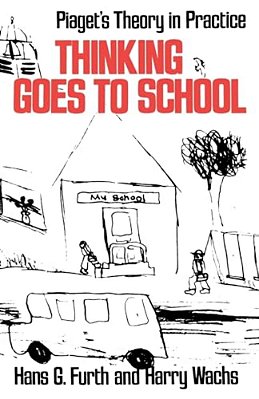 Thinking Goes To School: Piaget's Theory In Practice-..