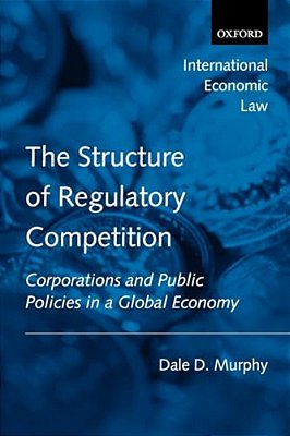 The Structure Of Regulatory Competition: Corporations And Public Policies In A Global Economy-..