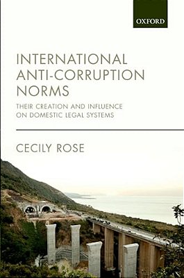 International Anti-Corruption Norms: Their Creation And Influence On Domestic Legal Systems-..