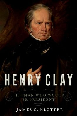 Henry Clay: The Man Who Would Be President-..