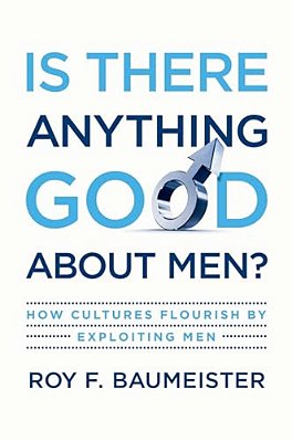 Is There Anything Good About Men?: How Cultures Flourish By Exploiting Men-..