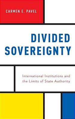 Divided Sovereignty: International Institutions And The Limits Of State Authority-..