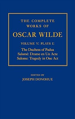 The Complete Works Of Oscar Wilde: Volume V: Plays I: The Duchess Of Padua, Salomé Drame En Un Acte, Salome: Tragedy In One Act-..