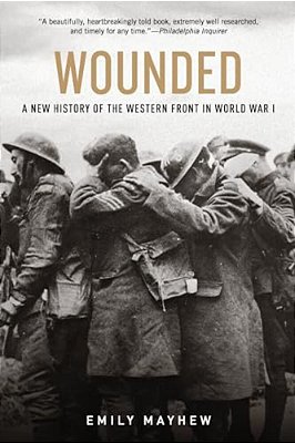 Wounded: A New History Of The Western Front In World War I-..