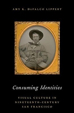 Consuming Identities: Visual Culture In Nineteenth-Century San Francisco-..
