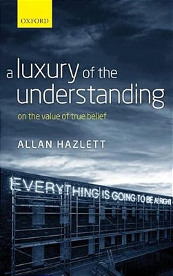 Luxury Of The Understanding: On The Value Of True Belief-..