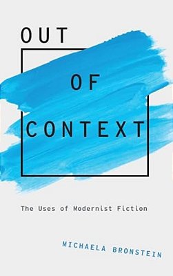 Out Of Context: The Uses Of Modernist Fiction-..