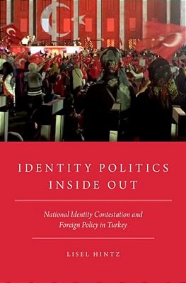 Identity Politics Inside Out: National Identity Contestation And Foreign Policy In Turkey-..