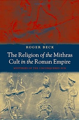 The Religion Of The Mithras Cult In The Roman Empire: Mysteries Of The Unconquered Sun-..