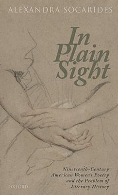 In Plain Sight: Nineteenth-Century American Women's Poetry And The Problem Of Literary History-..