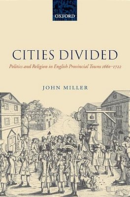 Cities Divided: Politics And Religion In English Provincial Towns 1660-1722-..