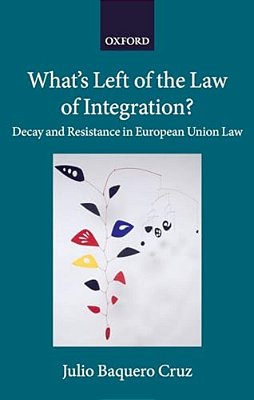 What's Left Of The Law Of Integration?: Decay And Resistance In European Union Law-..