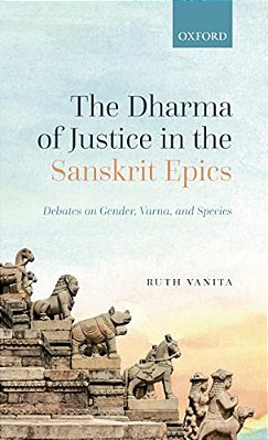 The Dharma Of Justice In The Sanskrit Epics: Debates On Gender, Varna, And Species-..