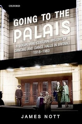 Going To The Palais: A Social And Cultural History Of Dancing And Dance Halls In Britain, 1918-1960-..
