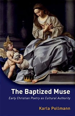 Baptized Muse: Early Christian Poetry As Cultural Authority-..