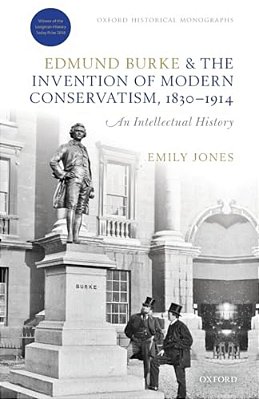 Edmund Burke And The Invention Of Modern Conservatism, 1830-1914: An Intellectual History-..