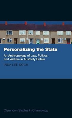 Personalizing The State: An Anthropology Of Law, Politics, And Welfare In Austerity Britain-..