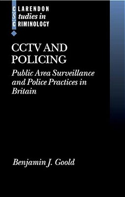 Cctv And Policing: Public Area Surveillance And Police Practices In Britain-..