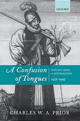 A Confusion Of Tongues: Britain's Wars Of Reformation, 1625-1642-..