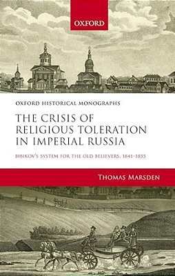 Crisis Of Religious Toleration In Imperial Russia: Bibikov's System For The Old Believers, 1841-1855-..