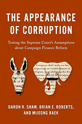 Appearance Of Corruption: Testing The Supreme Court's Assumptions About Campaign Finance Reform-..