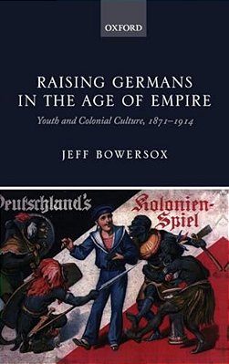 Raising Germans In The Age Of Empire: Youth And Colonial Culture, 1871-1914-..