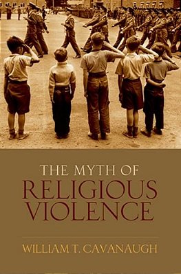 Myth Of Religious Violence: Secular Ideology And The Roots Of Modern Conflict-..