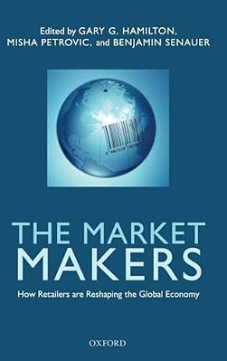 The Market Makers: How Retailers Are Reshaping The Global Economy-..