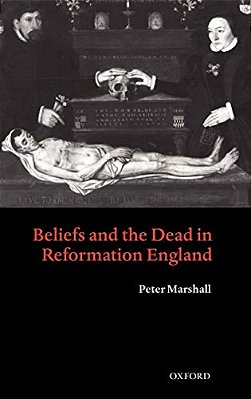 Beliefs And The Dead In Reformation England-..