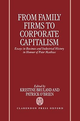 From Family Firms To Corporate Capitalism: Essays In Business And Industrial History In Honour Of Peter Mathias-..
