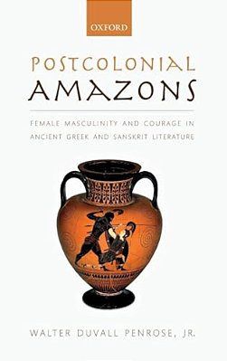 Postcolonial Amazons: Female Masculinity And Courage In Ancient Greek And Sanskrit Literature-..