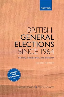British General Elections Since 1964: Diversity, Dealignment, And Disillusion-..