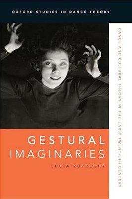 Gestural Imaginaries: Dance And Cultural Theory In The Early Twentieth Century-..