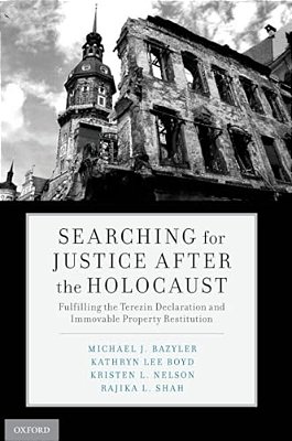Searching For Justice After The Holocaust: Fulfilling The Terezin Declaration And Immovable Property Restitution-..