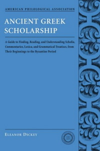 Ancient Greek Scholarship: A Guide To Finding, Reading, And Understanding Scholia, Commentaries, Lexica, And Grammatical Treatises, From Their Be-..