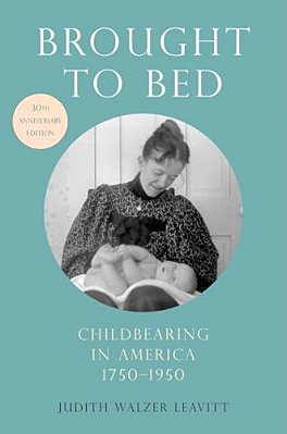 Brought To Bed: Childbearing In America, 1750-1950, 30Th Anniversary Edition-..